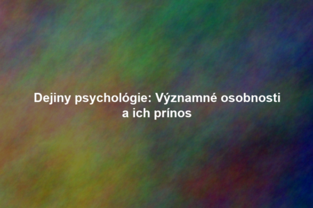 Dejiny psychológie: Významné osobnosti a ich prínos