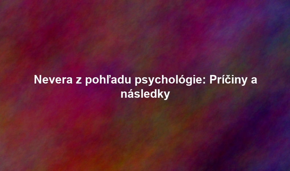Nevera z pohľadu psychológie: Príčiny a následky