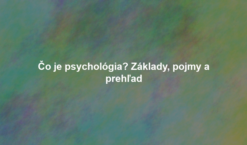 Čo je psychológia? Základy, pojmy a prehľad