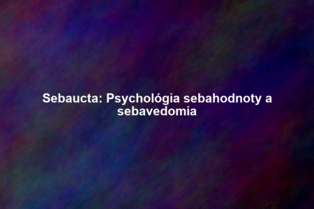Sebaucta: Psychológia sebahodnoty a sebavedomia