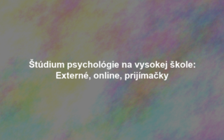 Štúdium psychológie na vysokej škole: Externé, online, prijímačky