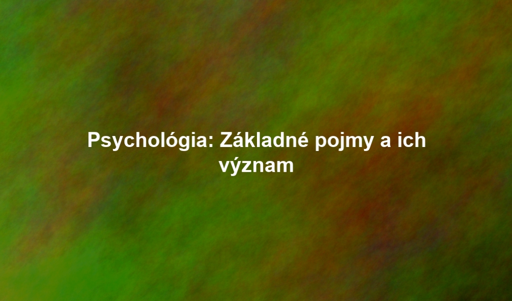 Psychológia: Základné pojmy a ich význam