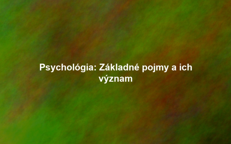 Psychológia: Základné pojmy a ich význam