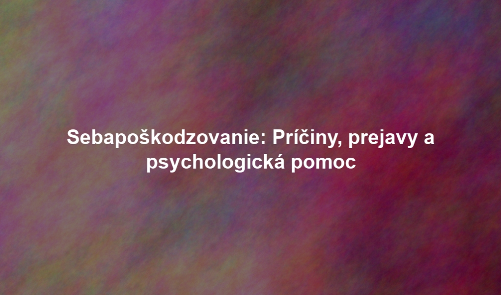 Sebapoškodzovanie: Príčiny, prejavy a psychologická pomoc